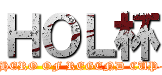 ＨＯＬ杯 (-HERO OF REGEND CUP-)