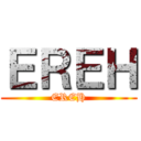 ＥＲＥＨ (EREH)