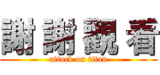 謝 謝 觀 看 (attack on titan)