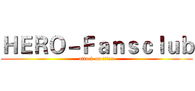 ＨＥＲＯ－Ｆａｎｓｃｌｕｂ (attack on titan)