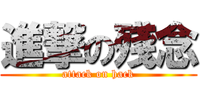 進撃の殘念 (attack on hack)