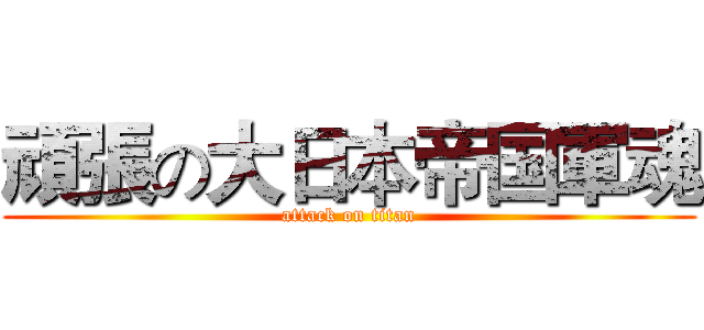 頑張の大日本帝国軍魂 (attack on titan)