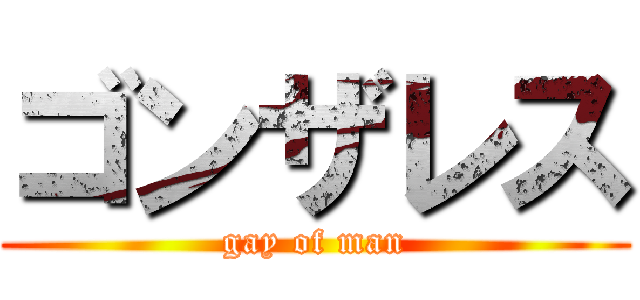 ゴンザレス (gay of man)