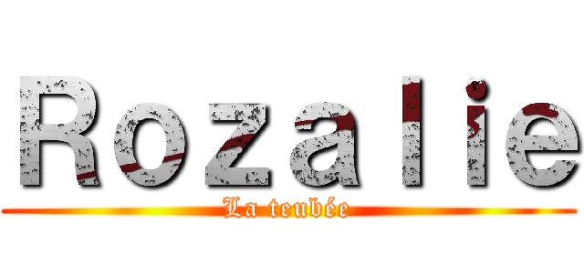 Ｒｏｚａｌｉｅ (La teubée)