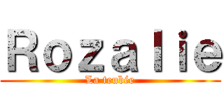 Ｒｏｚａｌｉｅ (La teubée)