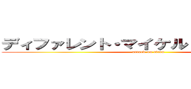 ディファレント・マイケル・ヘブン・斎藤 (attack on titan)