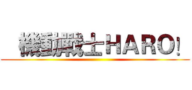    機動戰士ＨＡＲＯ！ ()