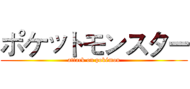 ポケットモンスター (attack on pokémon)