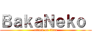 ＢａｋａＮｅｋｏ  (attack on titan)