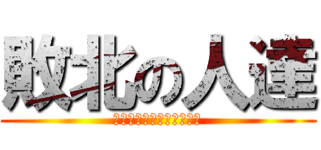 敗北の人達 (県大会行けなかったなぁ～)