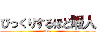 びっくりするほど暇人 (hima)