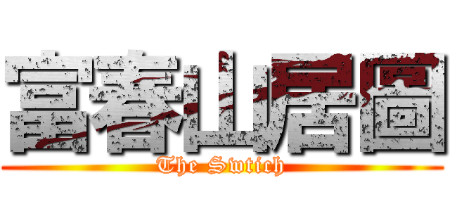 富春山居圖 (The Swtich)