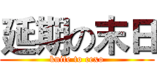 延期の末日 (knife to cexo)