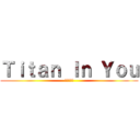 Ｔｉｔａｎ Ｉｎ Ｙｏｕ (進撃の巨人)