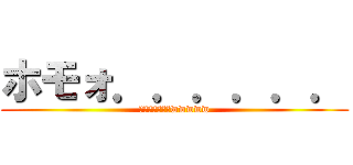 ホモォ．．．．．． (ヤバイ草生えるwwwww)