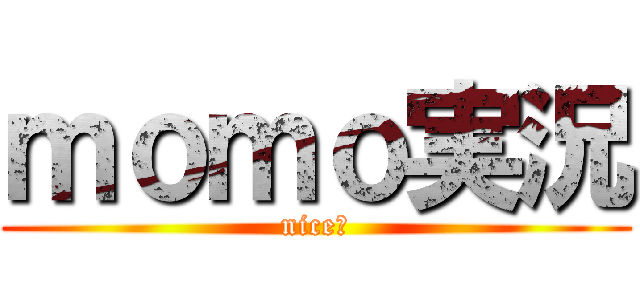 ｍｏｍｏ実況 (nice！)
