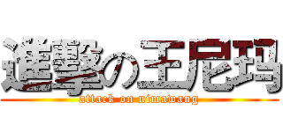 進擊の王尼玛 (attack on nimawang)