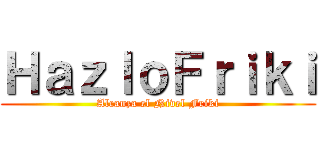 ＨａｚｌｏＦｒｉｋｉ (Alcanza el Nivel Friki)