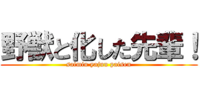 野獣と化した先輩！ (saimin yajuu paisen)