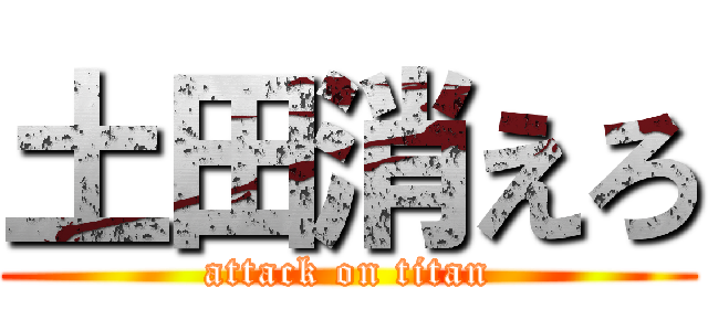 土田消えろ (attack on titan)