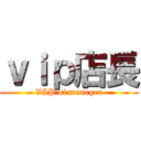 ｖｉｐ店長 (VIP of maneger)