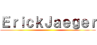 ＥｒｉｃｋＪａｅｇｅｒ ()