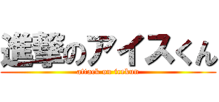 進撃のアイスくん (attack on icekun)