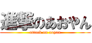 進撃のあおやん (attack on aoyan)