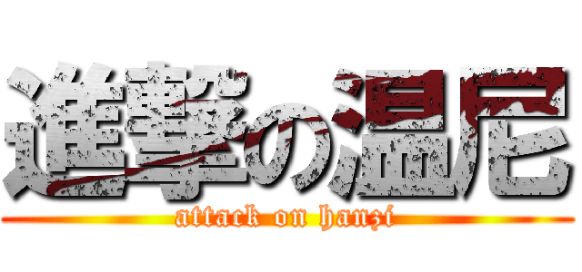 進撃の温尼 (attack on hanzi)
