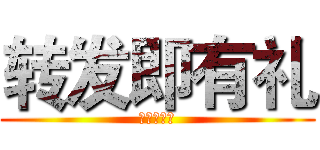 转发即有礼 (转发即有礼)