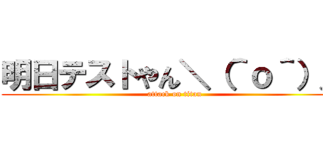 明日テストやん＼（＾ｏ＾）／ (attack on titan)