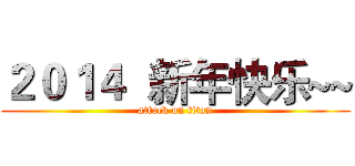 ２０１４  新年快乐~~ (attack on titan)