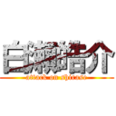 白瀬皓介 (attack on shirase)