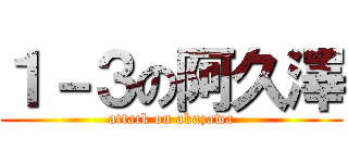 １－３の阿久澤 (attack on akuzawa)