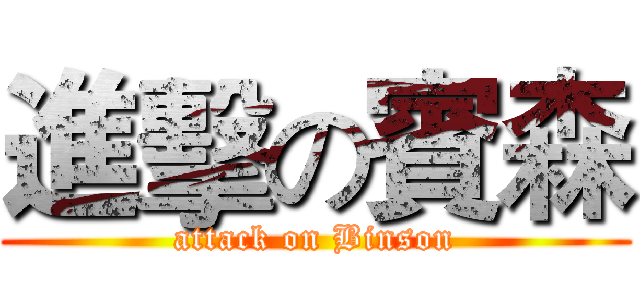 進擊の賓森 (attack on Binson)