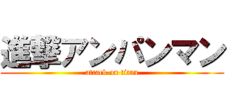 進撃アンパンマン (attack on titan)