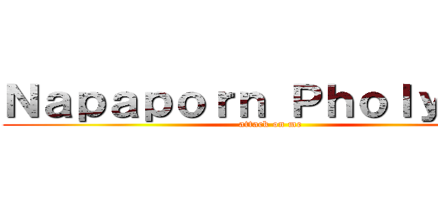 Ｎａｐａｐｏｒｎ Ｐｈｏｌｙｉａｍ (attack on me)