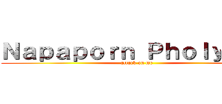 Ｎａｐａｐｏｒｎ Ｐｈｏｌｙｉａｍ (attack on me)