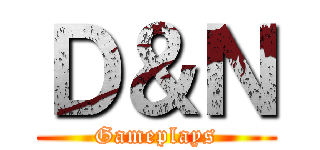 Ｄ＆Ｎ (Gameplays)