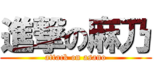 進撃の麻乃 (attack on asano)