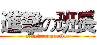 進擊の班長 (attack on monitor)