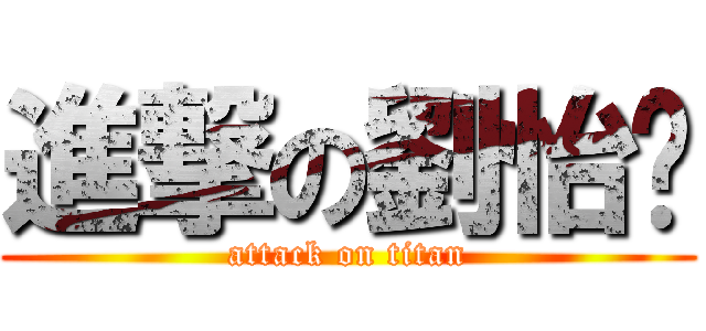 進撃の劉怡婷 (attack on titan)