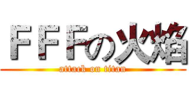 ＦＦＦの火焰 (attack on titan)