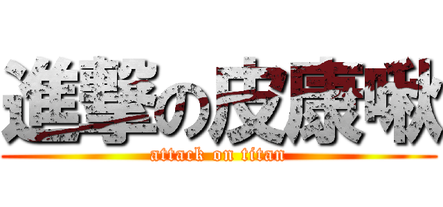 進撃の皮康啾 (attack on titan)