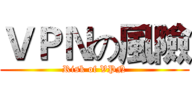 ＶＰＮの風險 (Risk of VPN)