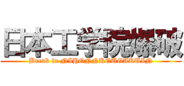日本工学院爆破 (Break in NIHONNKOUGAKUIN)
