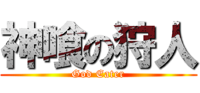 神喰の狩人 (God Eater)