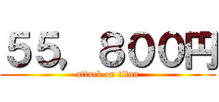 ５５，８００円 (attack on titan)