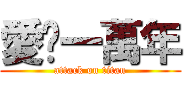 愛你一萬年 (attack on titan)