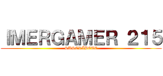 ＩＭＥＲＧＡＭＥＲ ２１５ (SUSCRÍBETE)